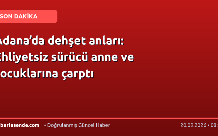 Adana’da dehşet anları: Ehliyetsiz sürücü anne ve çocuklarına çarptı