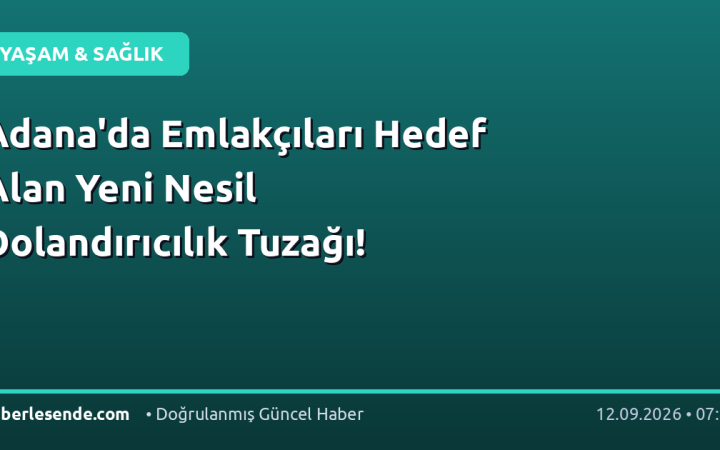 Adana'da Emlakçıları Hedef Alan Yeni Nesil Dolandırıcılık Tuzağı!