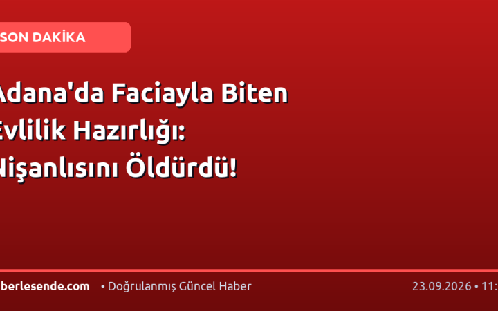 Adana'da Faciayla Biten Evlilik Hazırlığı: Nişanlısını Öldürdü!