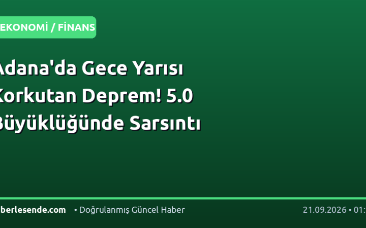 Adana'da Gece Yarısı Korkutan Deprem! 5.0 Büyüklüğünde Sarsıntı