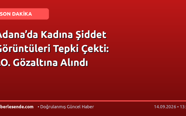 Adana’da Kadına Şiddet Görüntüleri Tepki Çekti: İ.O. Gözaltına Alındı