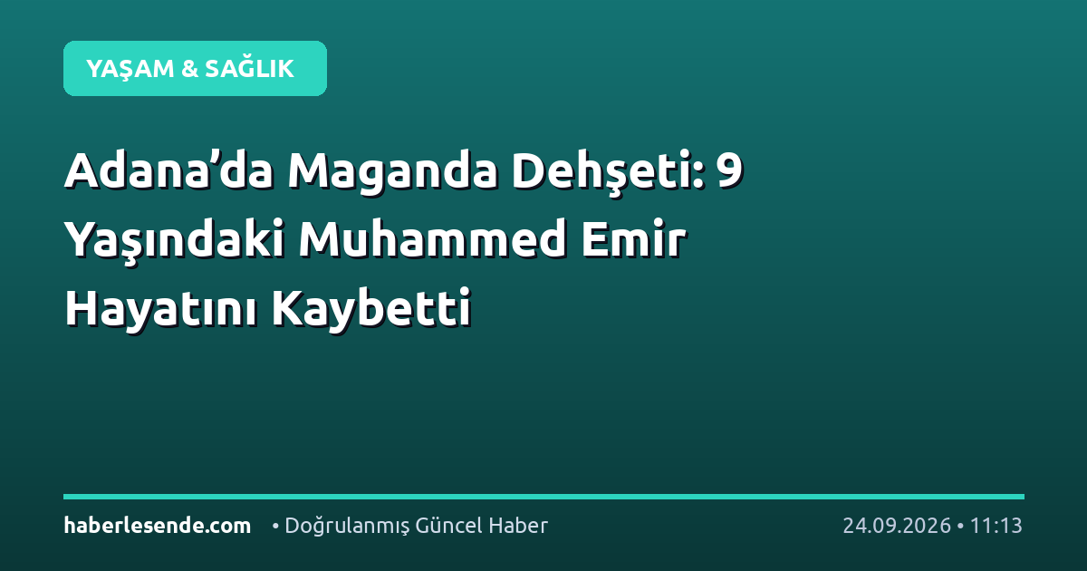 Adana’da Maganda Dehşeti: 9 Yaşındaki Muhammed Emir Hayatını Kaybetti