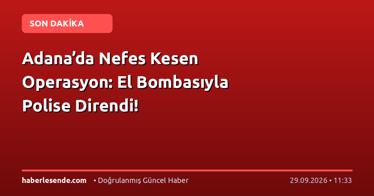 Adana’da Nefes Kesen Operasyon: El Bombasıyla Polise Direndi!