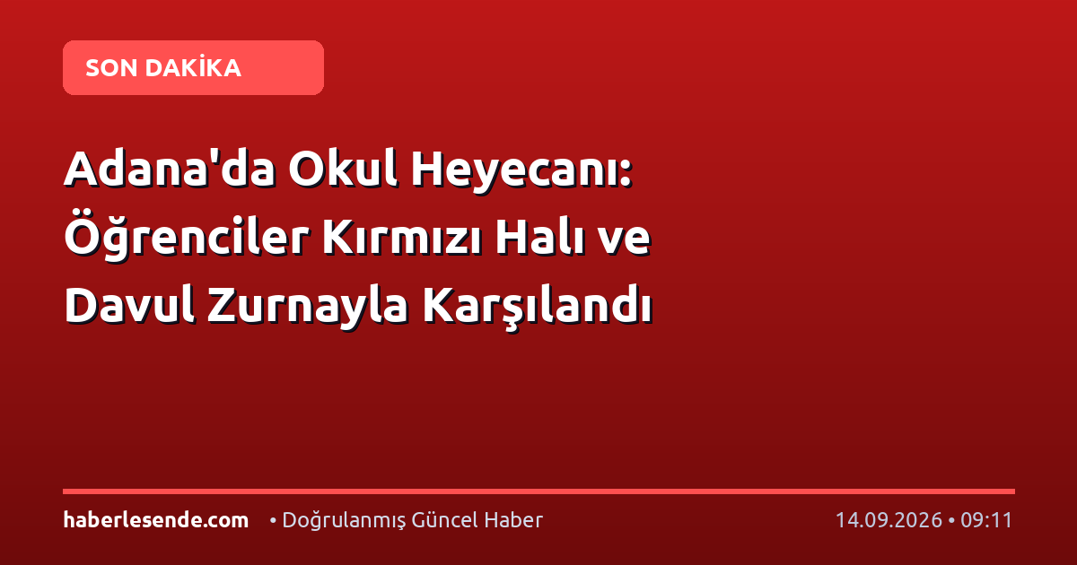 Adana'da Okul Heyecanı: Öğrenciler Kırmızı Halı ve Davul Zurnayla Karşılandı