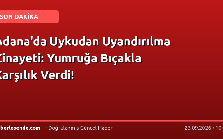 Adana'da Uykudan Uyandırılma Cinayeti: Yumruğa Bıçakla Karşılık Verdi!