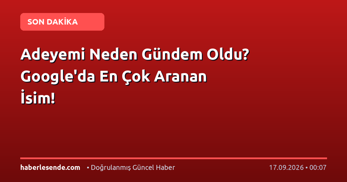 Adeyemi Neden Gündem Oldu? Google'da En Çok Aranan İsim!