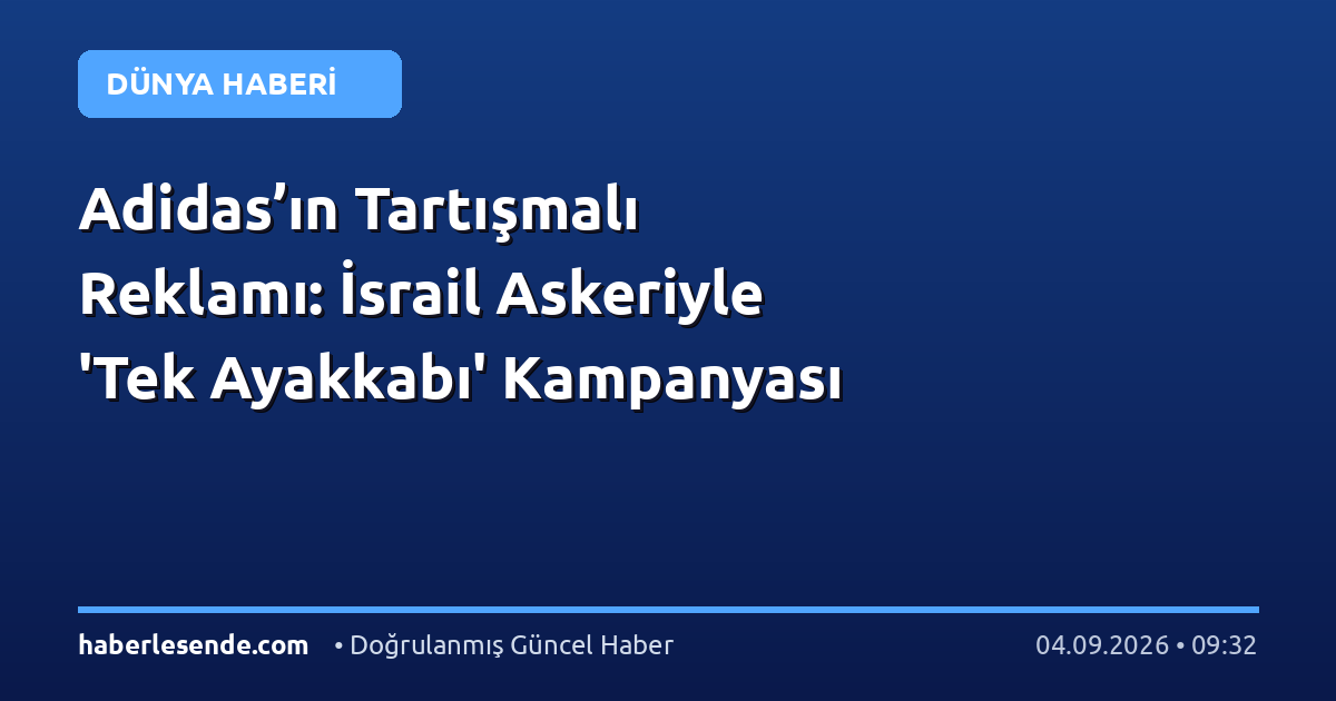 Adidas’ın Tartışmalı Reklamı: İsrail Askeriyle 'Tek Ayakkabı' Kampanyası