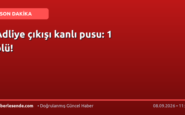 Adliye çıkışı kanlı pusu: 1 ölü!