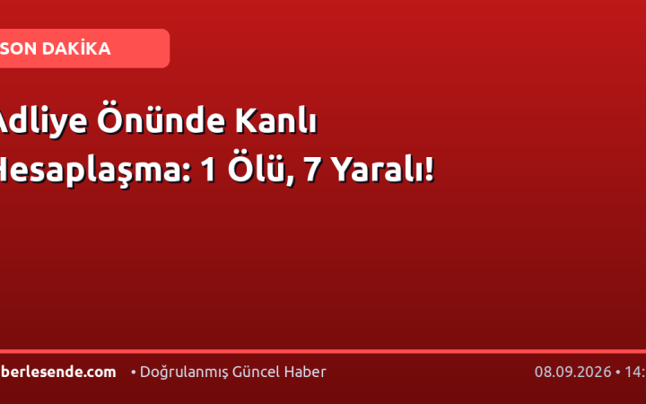 Adliye Önünde Kanlı Hesaplaşma: 1 Ölü, 7 Yaralı!