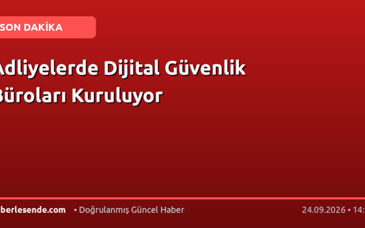Adliyelerde Dijital Güvenlik Büroları Kuruluyor