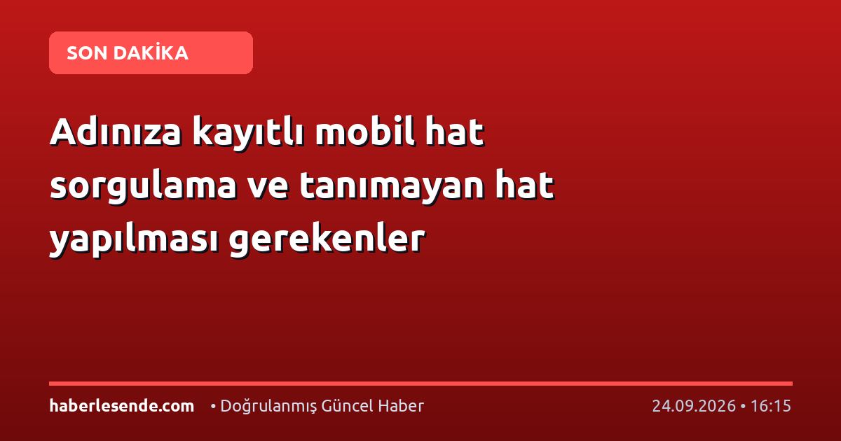 Adınıza kayıtlı mobil hat sorgulama ve tanımayan hat yapılması gerekenler