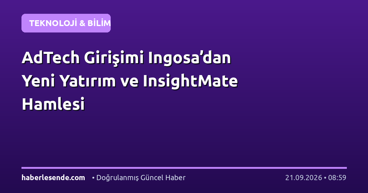 AdTech Girişimi Ingosa’dan Yeni Yatırım ve InsightMate Hamlesi