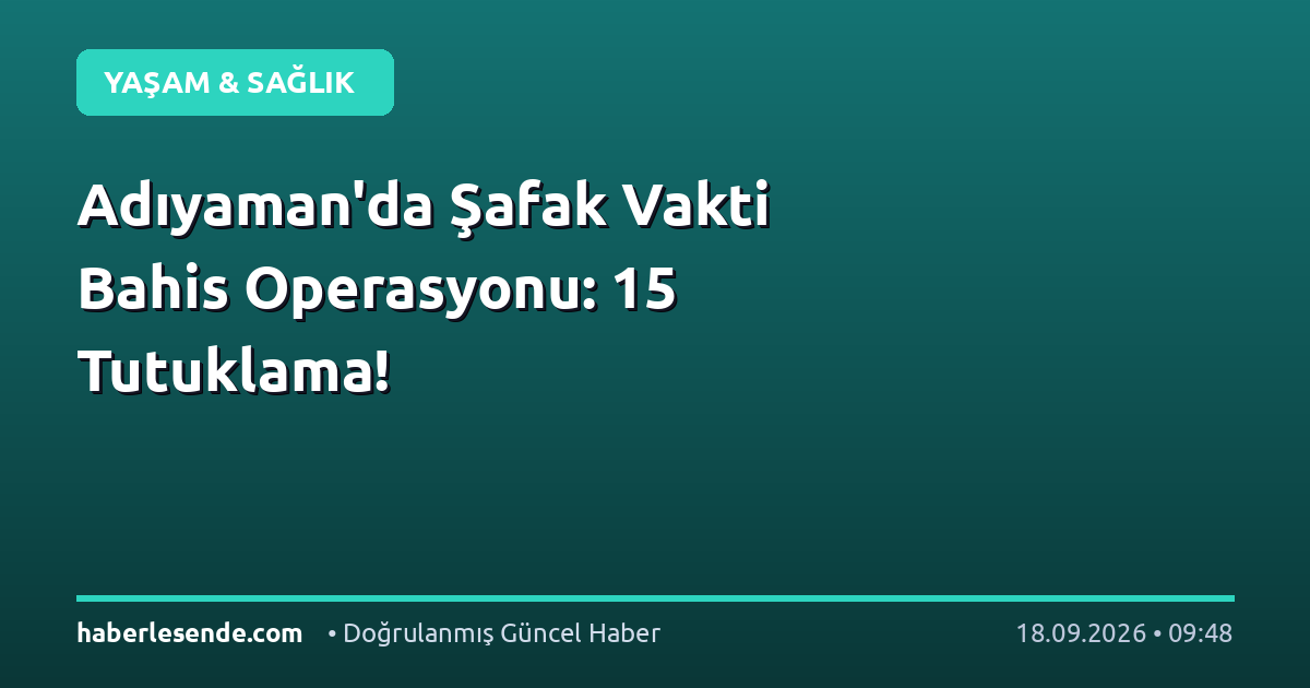 Adıyaman'da Şafak Vakti Bahis Operasyonu: 15 Tutuklama!