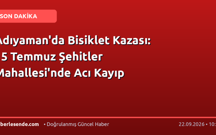 Adıyaman'da Bisiklet Kazası: 15 Temmuz Şehitler Mahallesi'nde Acı Kayıp