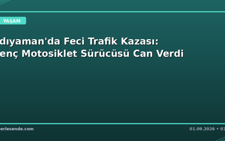 Adıyaman'da Feci Trafik Kazası: Genç Motosiklet Sürücüsü Can Verdi
