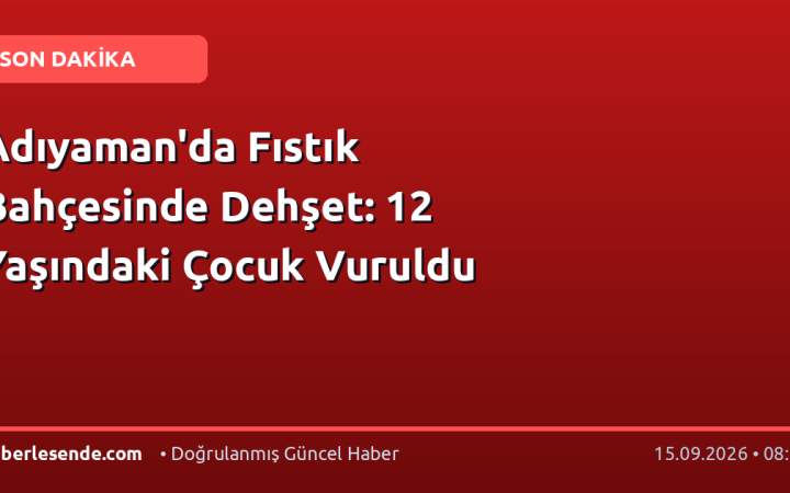 Adıyaman'da Fıstık Bahçesinde Dehşet: 12 Yaşındaki Çocuk Vuruldu