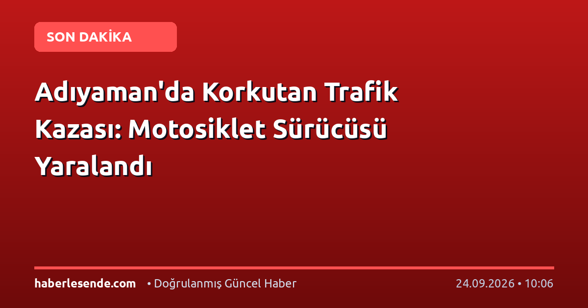 Adıyaman'da Korkutan Trafik Kazası: Motosiklet Sürücüsü Yaralandı