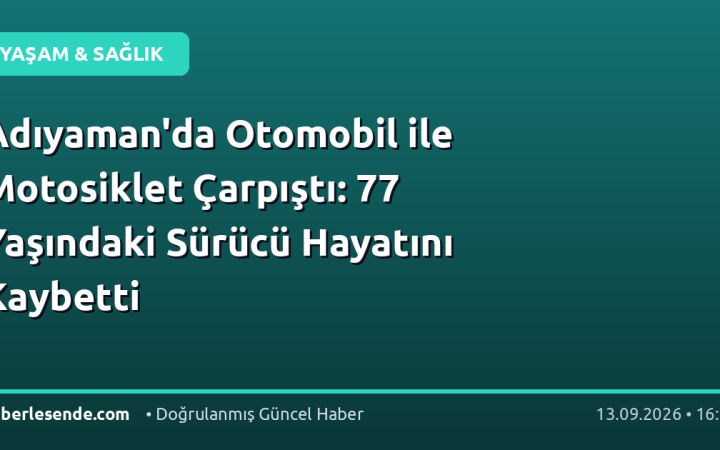 Adıyaman'da Otomobil ile Motosiklet Çarpıştı: 77 Yaşındaki Sürücü Hayatını Kaybetti