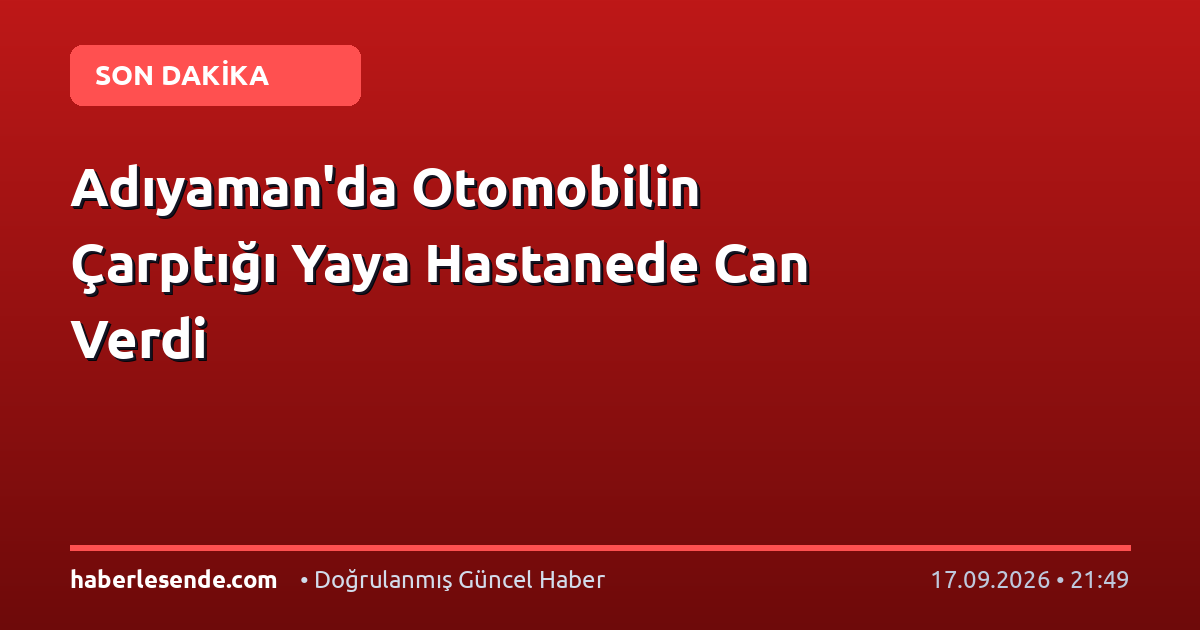 Adıyaman'da Otomobilin Çarptığı Yaya Hastanede Can Verdi