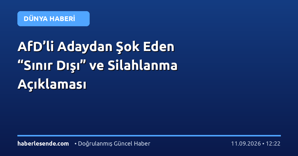 AfD’li Adaydan Şok Eden “Sınır Dışı” ve Silahlanma Açıklaması