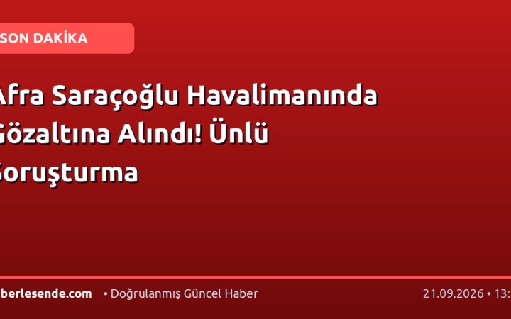 Afra Saraçoğlu Havalimanında Gözaltına Alındı! Ünlü Soruşturma