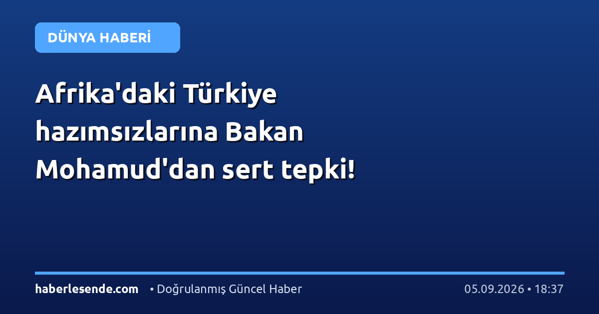 Afrika'daki Türkiye hazımsızlarına Bakan Mohamud'dan sert tepki!