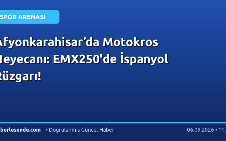 Afyonkarahisar’da Motokros Heyecanı: EMX250'de İspanyol Rüzgarı!
