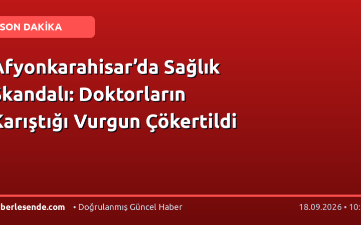 Afyonkarahisar’da Sağlık Skandalı: Doktorların Karıştığı Vurgun Çökertildi