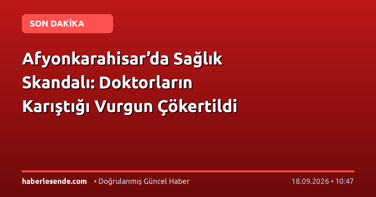 Afyonkarahisar’da Sağlık Skandalı: Doktorların Karıştığı Vurgun Çökertildi