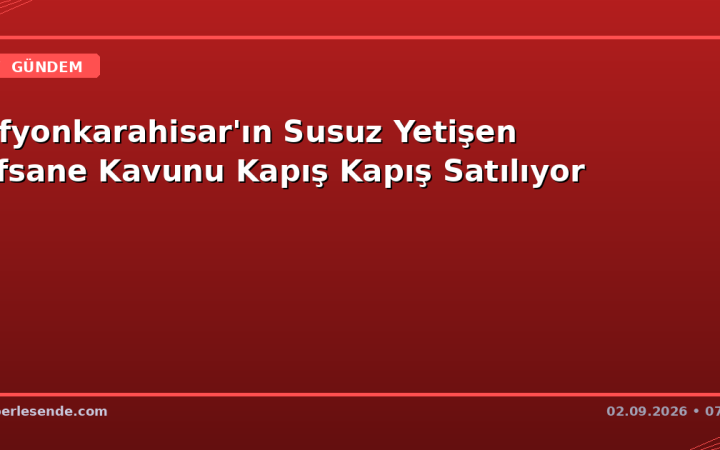 Afyonkarahisar'ın Susuz Yetişen Efsane Kavunu Kapış Kapış Satılıyor