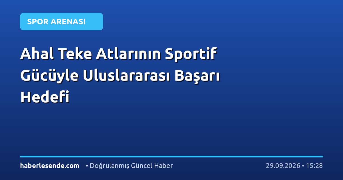 Ahal Teke Atlarının Sportif Gücüyle Uluslararası Başarı Hedefi