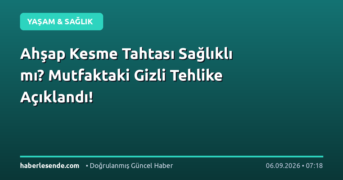 Ahşap Kesme Tahtası Sağlıklı mı? Mutfaktaki Gizli Tehlike Açıklandı!