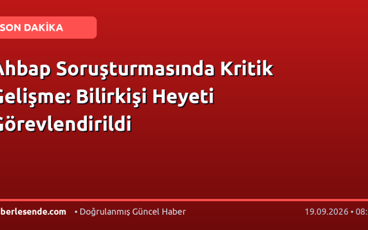 Ahbap Soruşturmasında Kritik Gelişme: Bilirkişi Heyeti Görevlendirildi