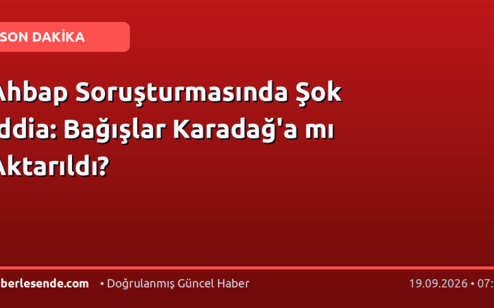 Ahbap Soruşturmasında Şok İddia: Bağışlar Karadağ'a mı Aktarıldı?