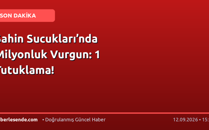 Şahin Sucukları’nda Milyonluk Vurgun: 1 Tutuklama!