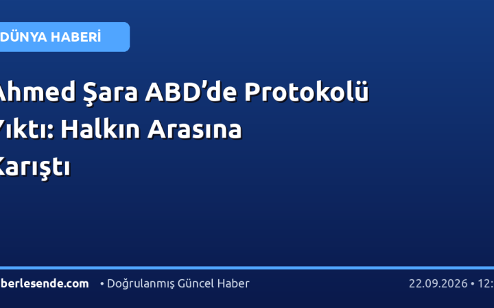 Ahmed Şara ABD’de Protokolü Yıktı: Halkın Arasına Karıştı