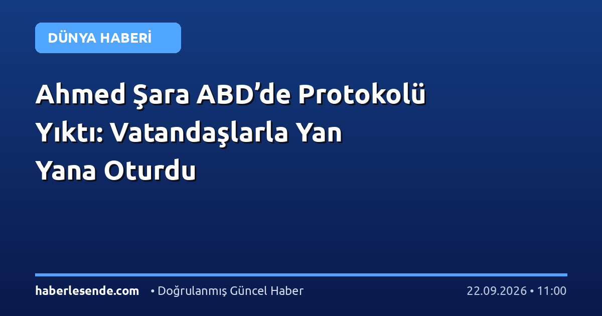 Ahmed Şara ABD’de Protokolü Yıktı: Vatandaşlarla Yan Yana Oturdu