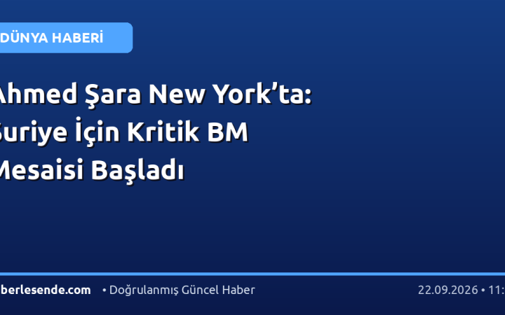 Ahmed Şara New York’ta: Suriye İçin Kritik BM Mesaisi Başladı