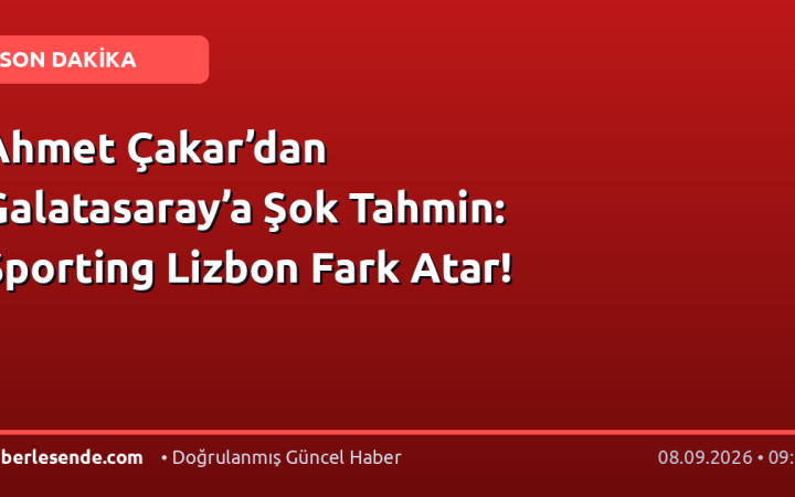 Ahmet Çakar’dan Galatasaray’a Şok Tahmin: Sporting Lizbon Fark Atar!