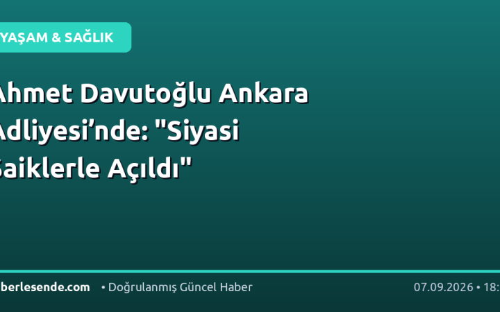 Ahmet Davutoğlu Ankara Adliyesi’nde: "Siyasi Saiklerle Açıldı"