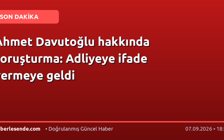 Ahmet Davutoğlu hakkında soruşturma: Adliyeye ifade vermeye geldi