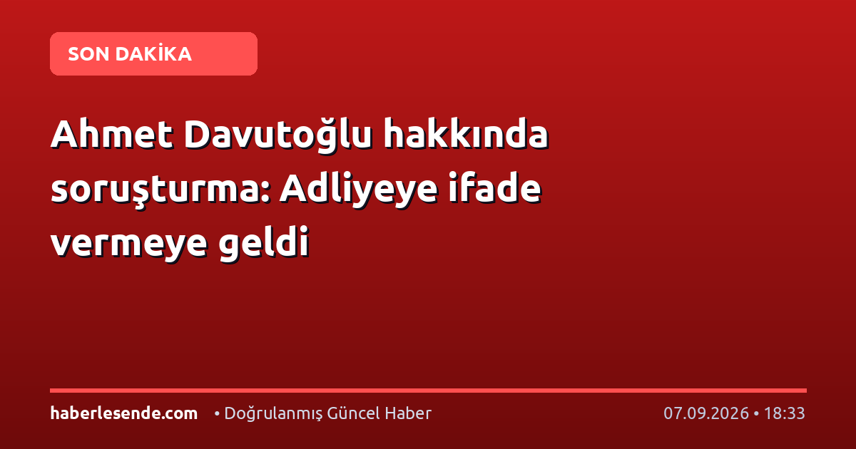 Ahmet Davutoğlu hakkında soruşturma: Adliyeye ifade vermeye geldi