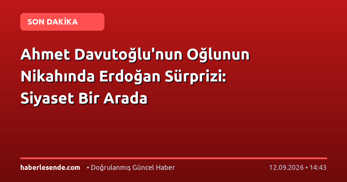 Ahmet Davutoğlu'nun Oğlunun Nikahında Erdoğan Sürprizi: Siyaset Bir Arada