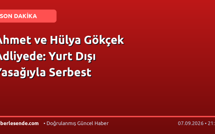 Ahmet ve Hülya Gökçek Adliyede: Yurt Dışı Yasağıyla Serbest