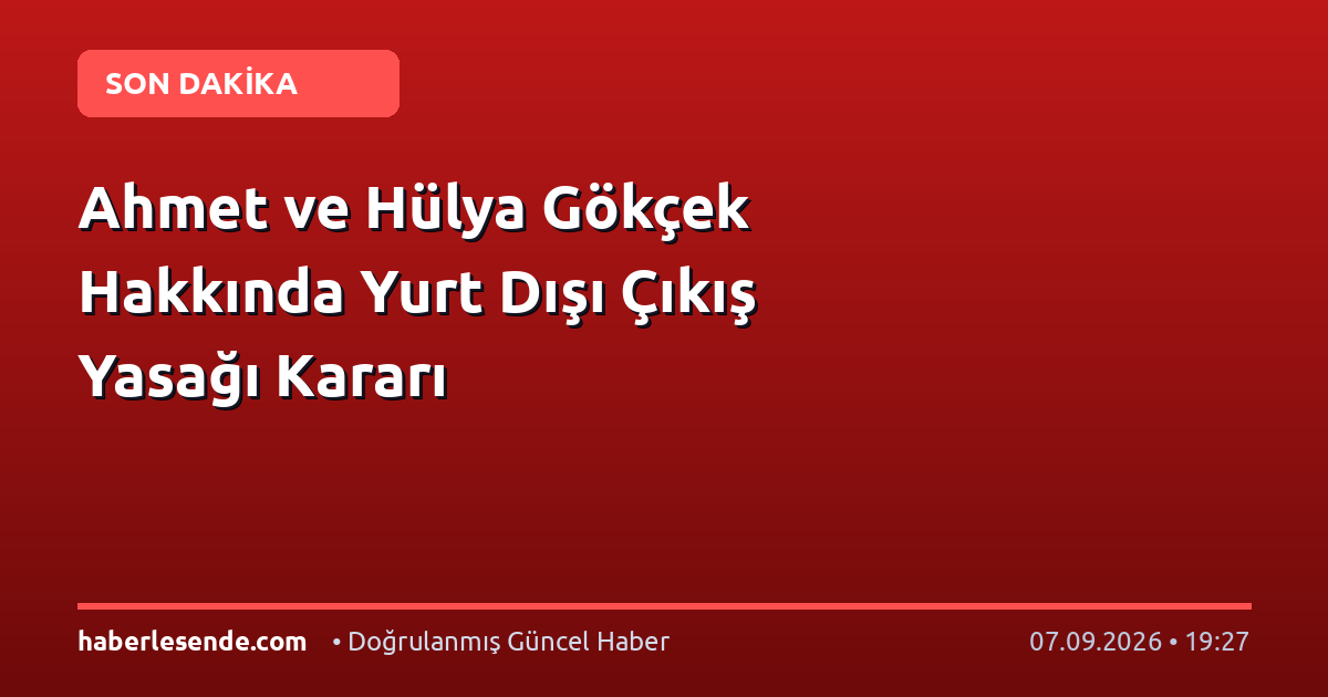 Ahmet ve Hülya Gökçek Hakkında Yurt Dışı Çıkış Yasağı Kararı