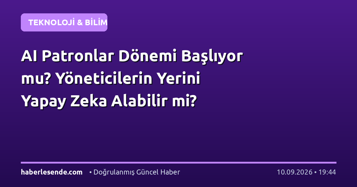 AI Patronlar Dönemi Başlıyor mu? Yöneticilerin Yerini Yapay Zeka Alabilir mi?