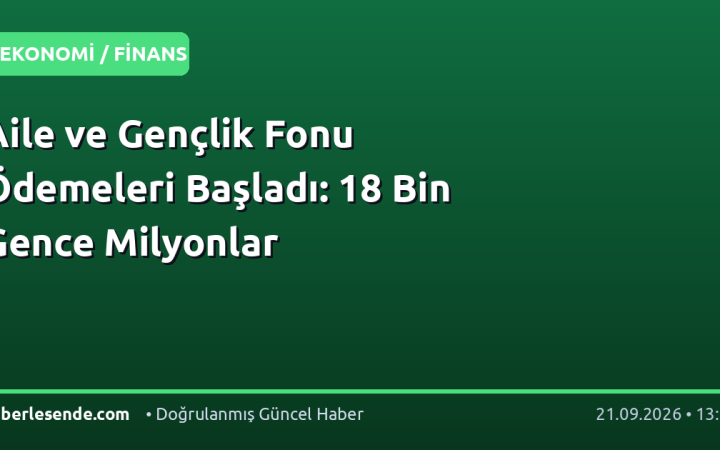Aile ve Gençlik Fonu Ödemeleri Başladı: 18 Bin Gence Milyonlar