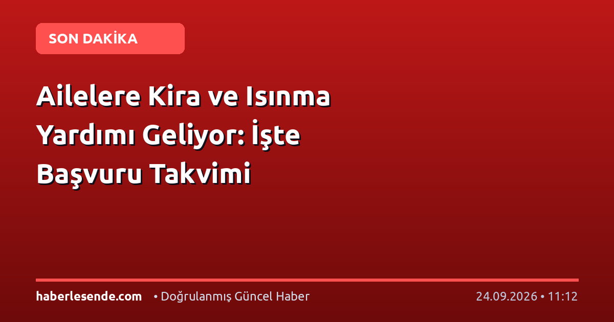 Ailelere Kira ve Isınma Yardımı Geliyor: İşte Başvuru Takvimi