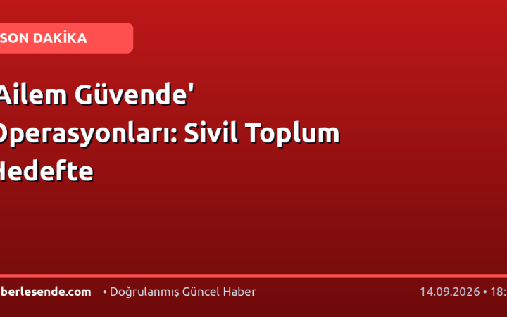 'Ailem Güvende' Operasyonları: Sivil Toplum Hedefte