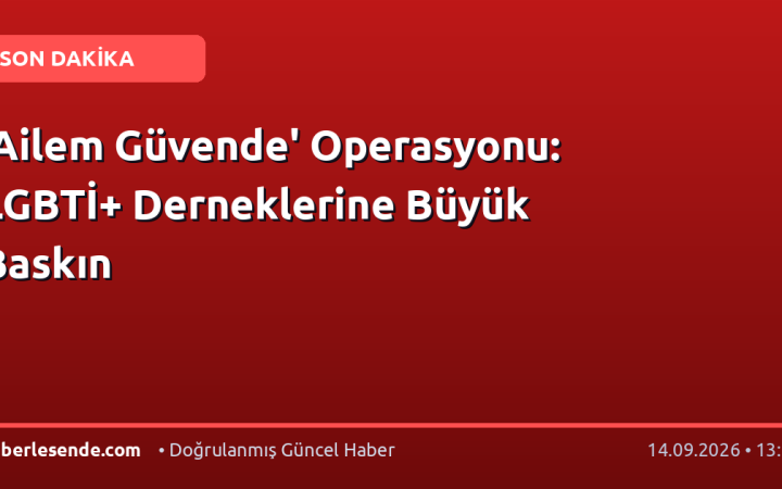 'Ailem Güvende' Operasyonu: LGBTİ+ Derneklerine Büyük Baskın